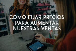 CÓMO FIJAR PRECIOS PARA AUMENTAR NUESTRAS VENTAS